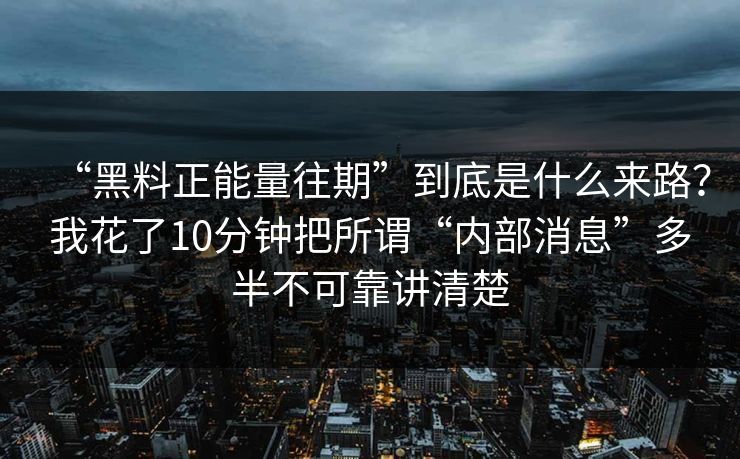 “黑料正能量往期”到底是什么来路？我花了10分钟把所谓“内部消息”多半不可靠讲清楚