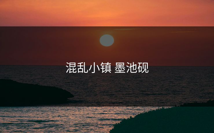 混乱小镇 墨池砚 混乱小镇 墨池砚