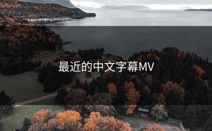 最近的中文字幕MV 最近的中文字幕MV